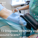 How To Diagnose Infertility Using Ultrasound Scans?